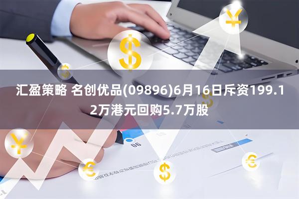 汇盈策略 名创优品(09896)6月16日斥资199.12万港元回购5.7万股